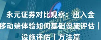 永元证券对比观察：出入金体验与移动端体验如何基础设施评估｜方法篇