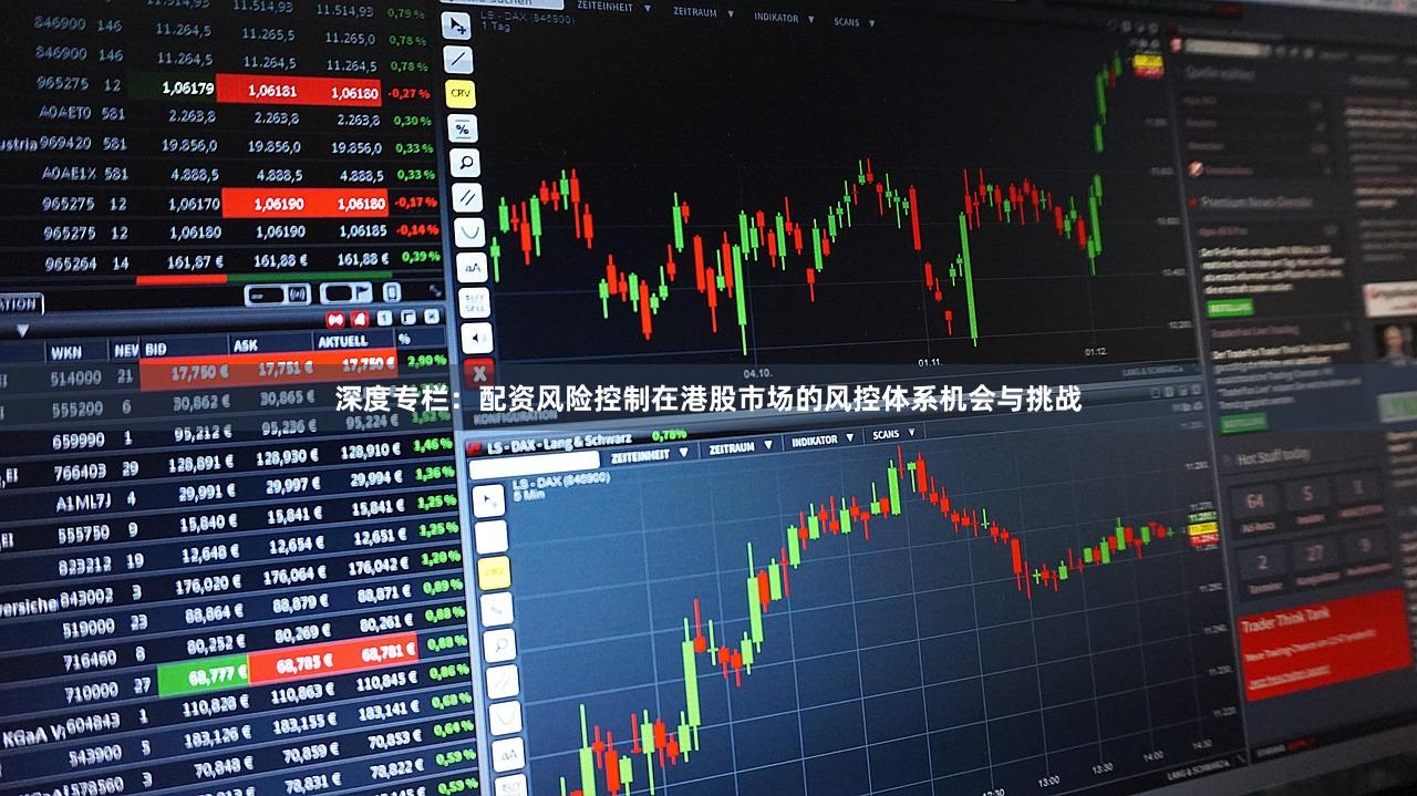 深度专栏：配资风险控制在港股市场的风控体系机会与挑战