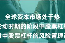 全球资本市场处于热点快速轮动时期的阶段中股票杠杆的风险管理深