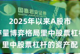 2025年以来A股市场在当前存量博弈格局里中股票杠杆的资产配