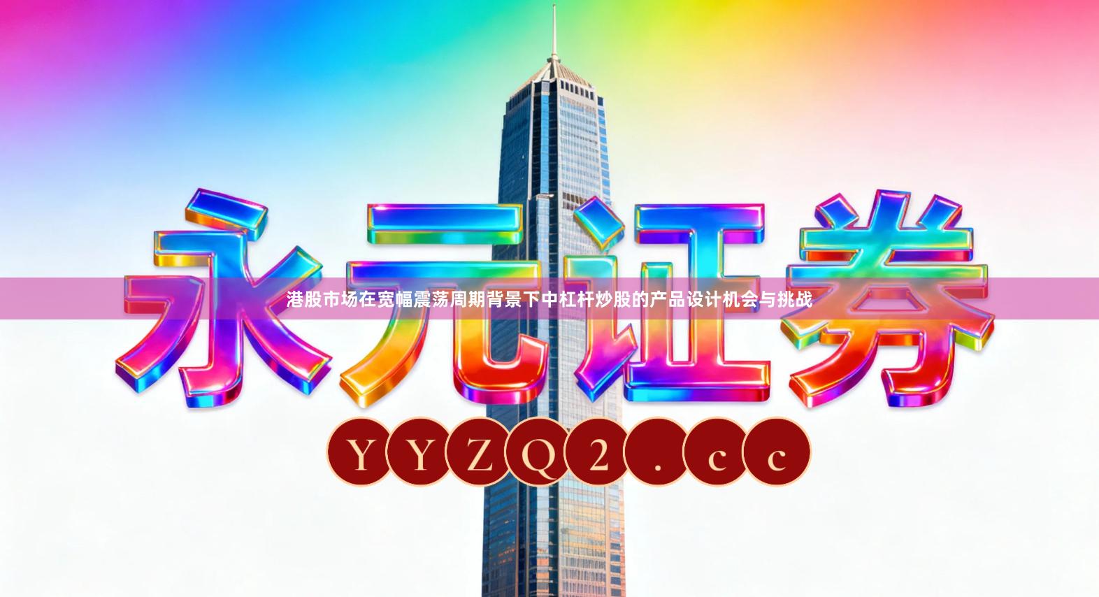 港股市场在宽幅震荡周期背景下中杠杆炒股的产品设计机会与挑战