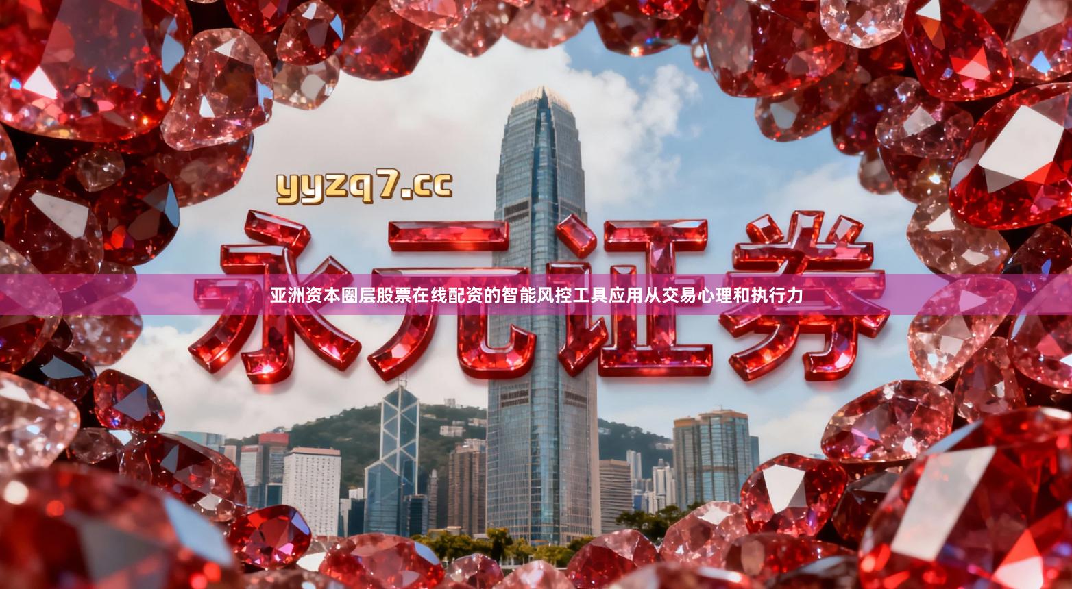 亚洲资本圈层股票在线配资的智能风控工具应用从交易心理和执行力