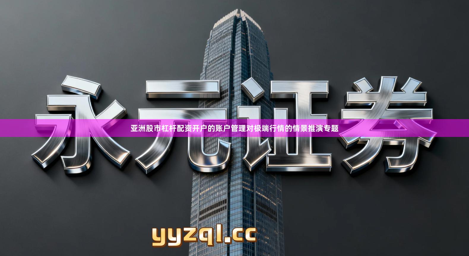 亚洲股市杠杆配资开户的账户管理对极端行情的情景推演专题