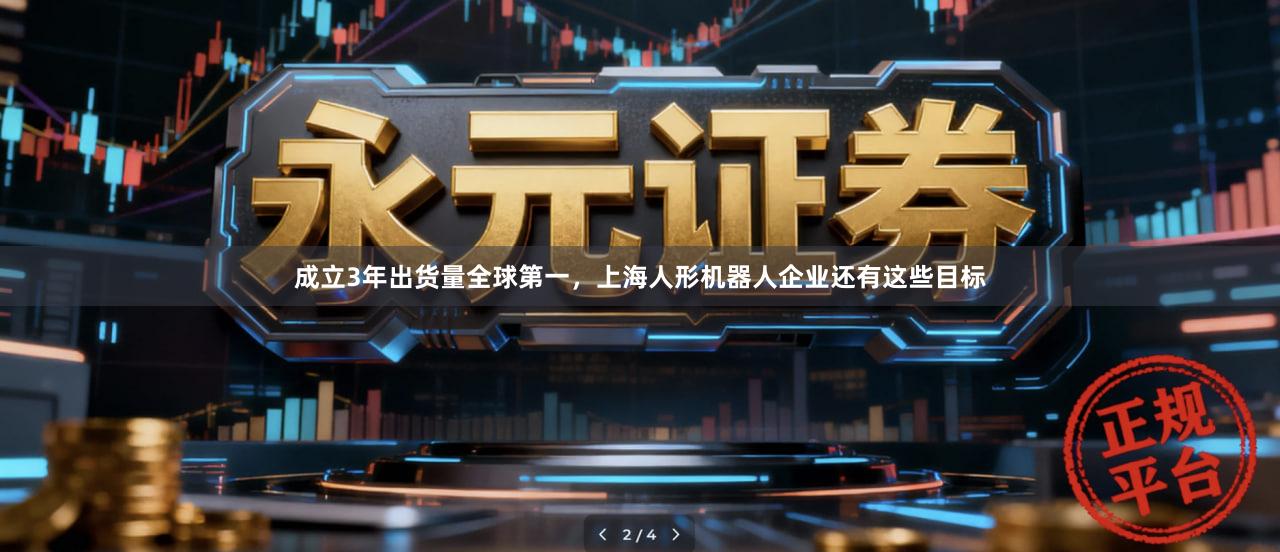 成立3年出货量全球第一，上海人形机器人企业还有这些目标